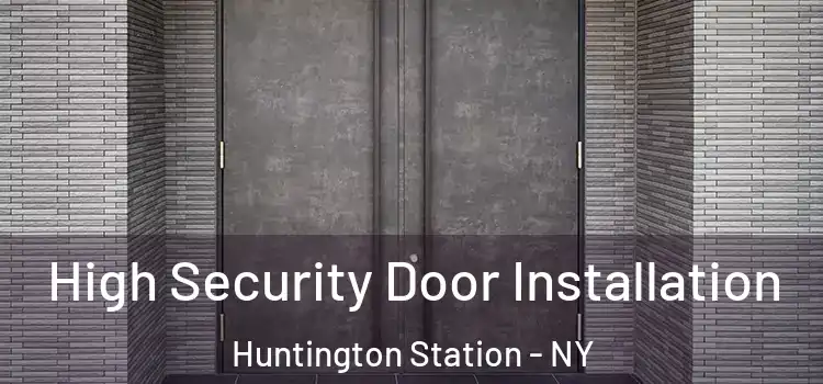 High Security Door Installation Huntington Station - NY